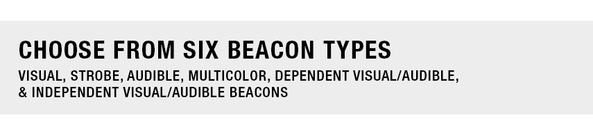 Choose from Six Beacon Types: Visual, Strobe, Audible, Multicolor, Dependent Visual/Audible, & Independent Visual/Audible Beacons